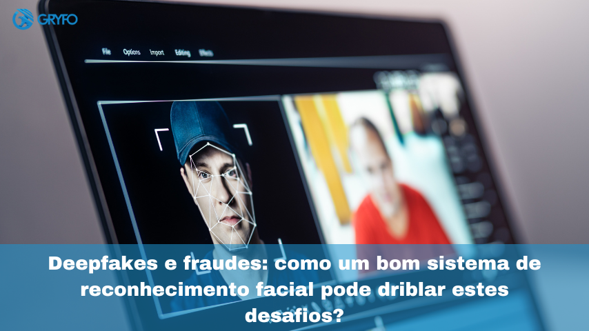 Deepfakes e fraudes: como um bom sistema de reconhecimento facial pode driblar estes desafios?