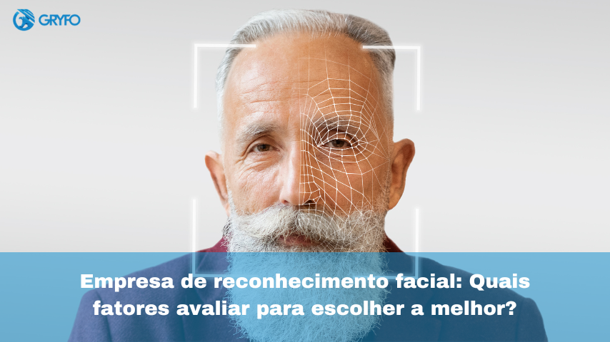 Empresa de reconhecimento facial: Quais fatores avaliar para escolher a melhor?