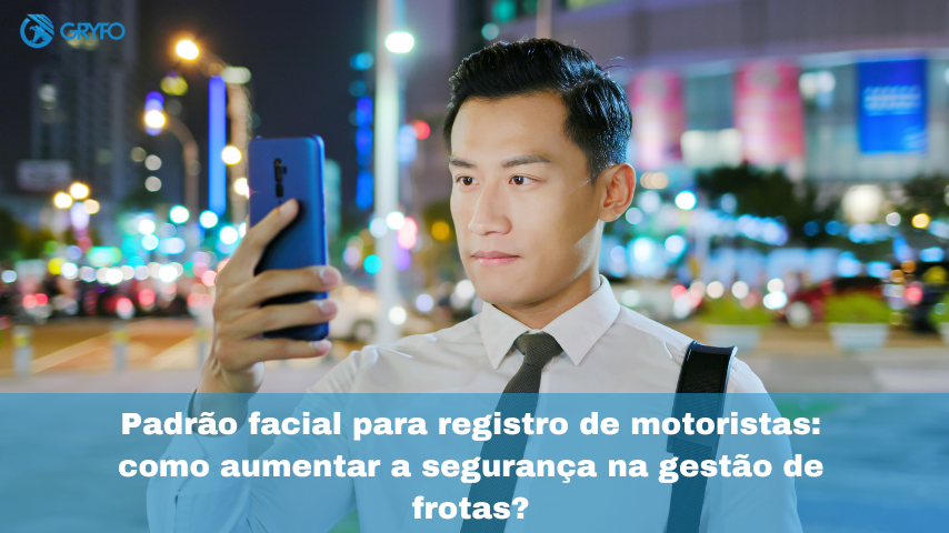 Padrão facial para registro de motoristas: como aumentar a segurança na gestão de frotas?