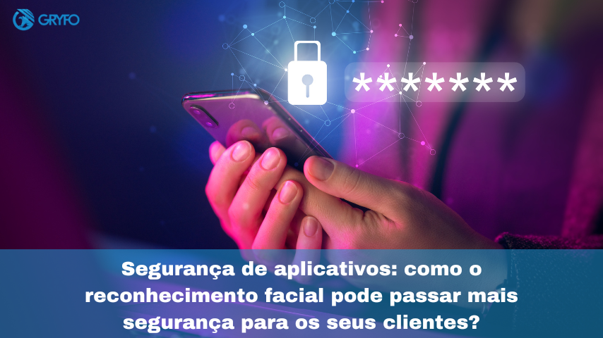 Segurança de aplicativos: como o reconhecimento facial pode passar mais segurança para os seus clientes?