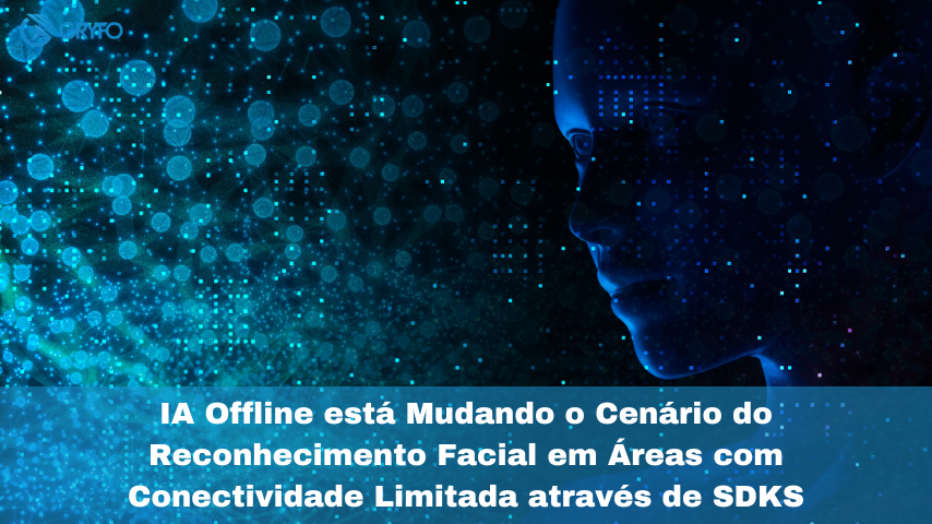 IA Offline está Mudando o Cenário do Reconhecimento Facial em Áreas com Conectividade Limitada através de SDKS
