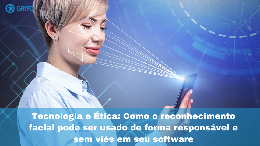 Tecnologia e Ética: Como o reconhecimento facial pode ser usado de forma responsável e sem viés em seu software